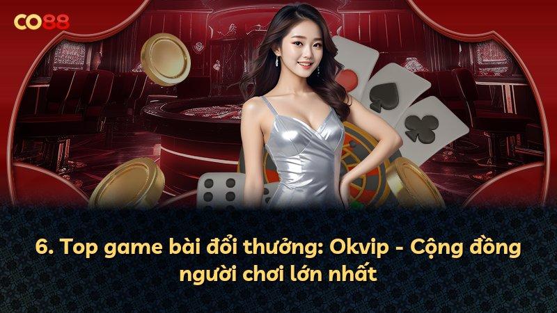 6. Top game bài đổi thưởng: Okvip - Cộng đồng người chơi lớn nhất