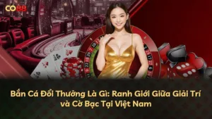 Bắn Cá Đổi Thưởng Là Gì: Ranh Giới Giữa Giải Trí và Cờ Bạc Tại Việt Nam
