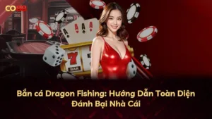 Bắn cá Dragon Fishing: Hướng Dẫn Toàn Diện Đánh Bại Nhà Cái