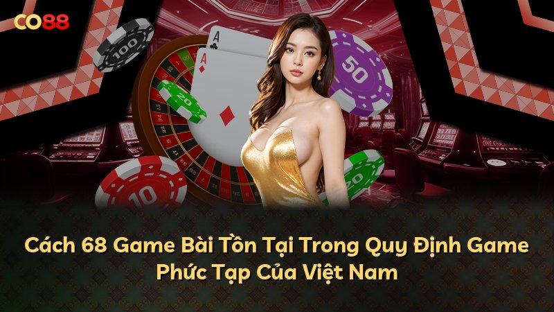 Cách 68 Game Bài Tồn Tại Trong Quy Định Game Phức Tạp Của Việt Nam