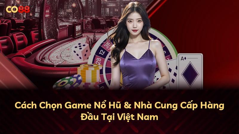 Cách Chọn Game Nổ Hũ & Nhà Cung Cấp Hàng Đầu Tại Việt Nam