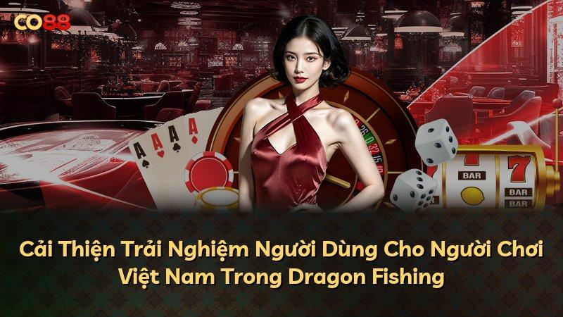 Cải Thiện Trải Nghiệm Người Dùng Cho Người Chơi Việt Nam Trong Dragon Fishing