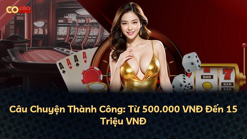 Câu Chuyện Thành Công: Từ 500.000 VNĐ Đến 15 Triệu VNĐ
