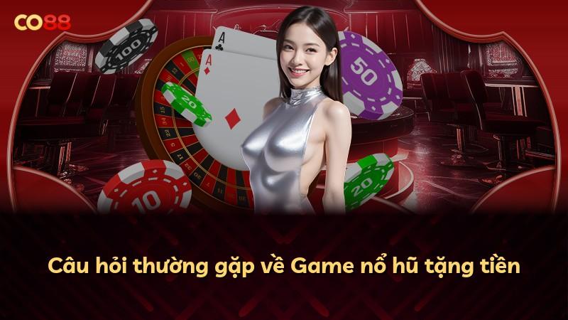 Câu hỏi thường gặp về Game nổ hũ tặng tiền