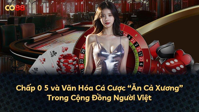 Chấp 0 5 và Văn Hóa Cá Cược “Ăn Cả Xương” Trong Cộng Đồng Người Việt
