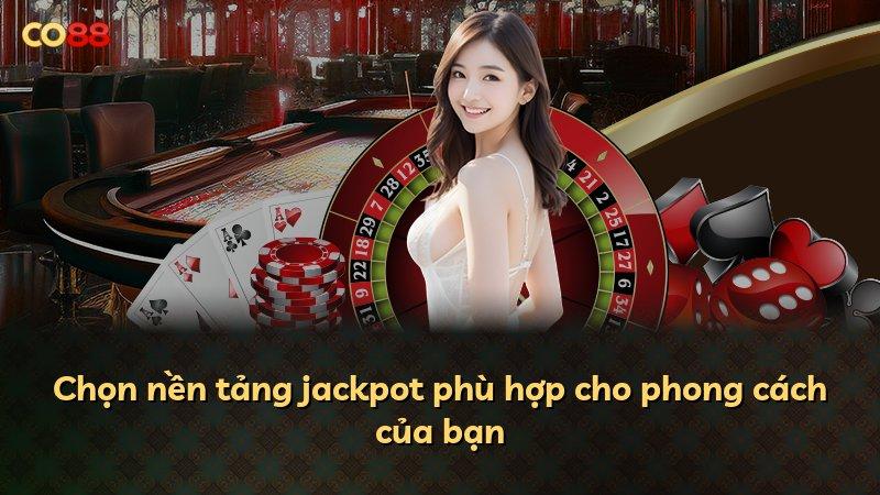 Chọn nền tảng jackpot phù hợp cho phong cách của bạn