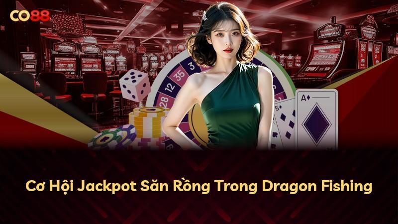 Cơ Hội Jackpot Săn Rồng Trong Dragon Fishing