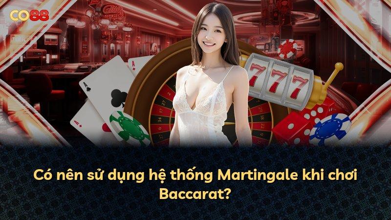 Có nên sử dụng hệ thống Martingale khi chơi Baccarat?