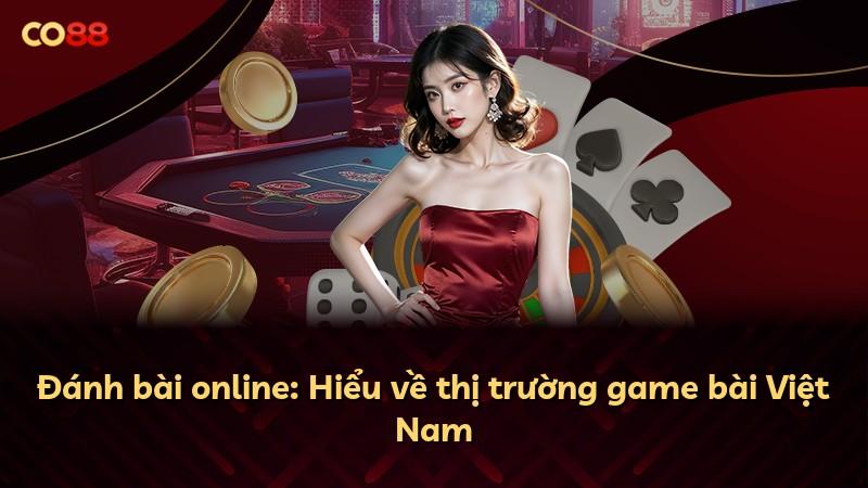 Đánh bài online: Hiểu về thị trường game bài Việt Nam