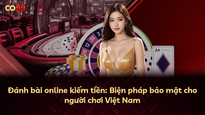 Đánh bài online kiếm tiền: Biện pháp bảo mật cho người chơi Việt Nam