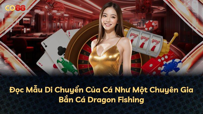 Đọc Mẫu Di Chuyển Của Cá Như Một Chuyên Gia Bắn Cá Dragon Fishing