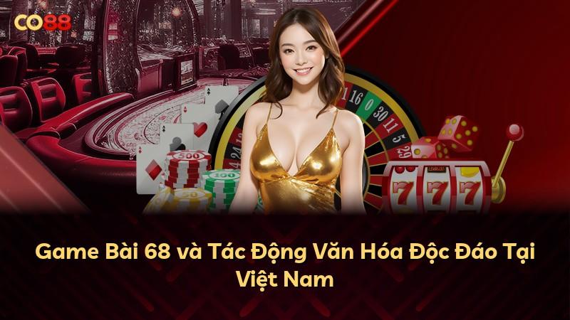 Game Bài 68 và Tác Động Văn Hóa Độc Đáo Tại Việt Nam