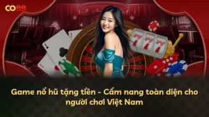 Game nổ hũ tặng tiền – Cẩm nang toàn diện cho người chơi Việt Nam