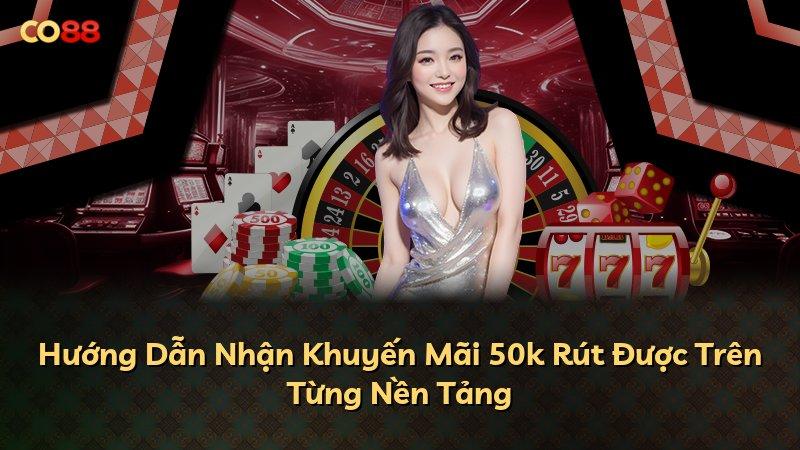Hướng Dẫn Nhận Khuyến Mãi 50k Rút Được Trên Từng Nền Tảng