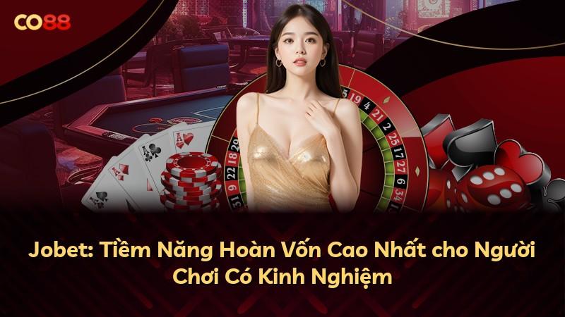 Jobet: Tiềm Năng Hoàn Vốn Cao Nhất cho Người Chơi Có Kinh Nghiệm