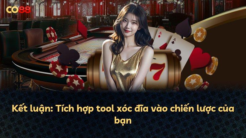 Kết luận: Tích hợp tool xóc đĩa vào chiến lược của bạn