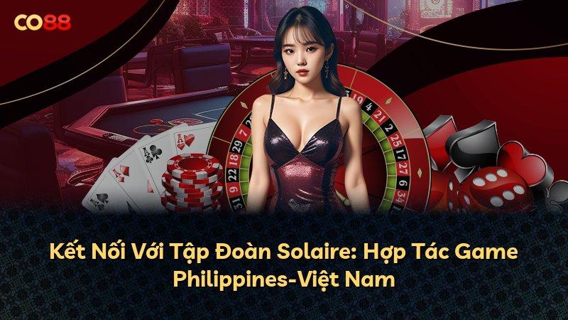 Kết Nối Với Tập Đoàn Solaire: Hợp Tác Game Philippines-Việt Nam