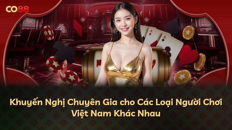 Khuyến Nghị Chuyên Gia cho Các Loại Người Chơi Việt Nam Khác Nhau