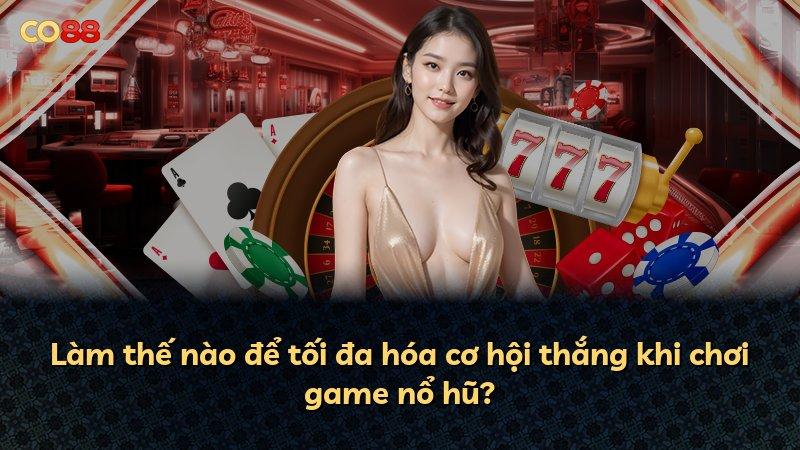 Làm thế nào để tối đa hóa cơ hội thắng khi chơi game nổ hũ?
