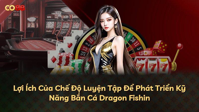 Lợi Ích Của Chế Độ Luyện Tập Để Phát Triển Kỹ Năng Bắn Cá Dragon Fishin