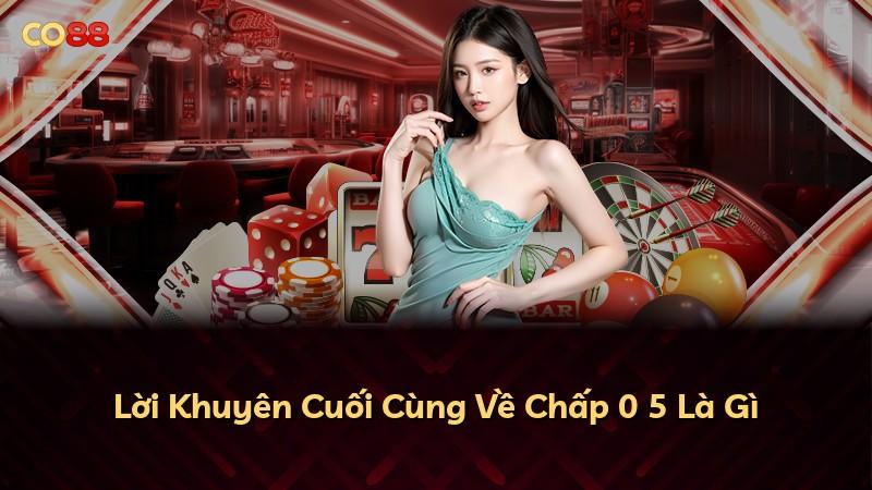 Lời Khuyên Cuối Cùng Về Chấp 0 5 Là Gì