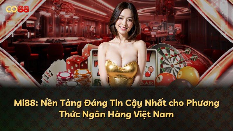 Mi88: Nền Tảng Đáng Tin Cậy Nhất cho Phương Thức Ngân Hàng Việt Nam
