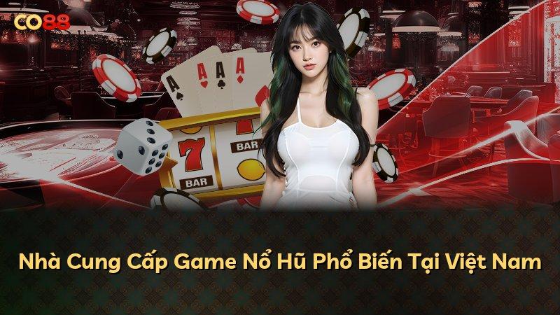 Nhà Cung Cấp Game Nổ Hũ Phổ Biến Tại Việt Nam
