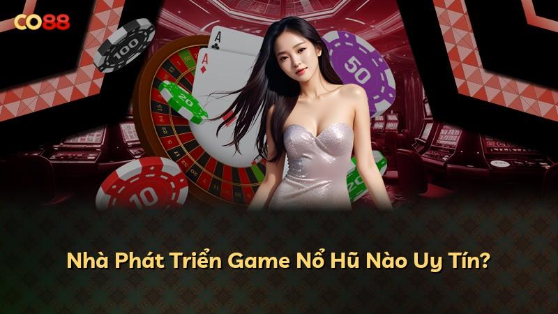 Nhà Phát Triển Game Nổ Hũ Nào Uy Tín?