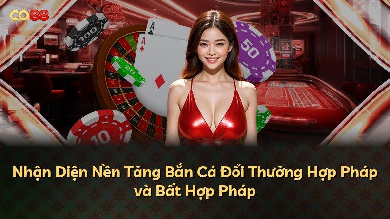 Nhận Diện Nền Tảng Bắn Cá Đổi Thưởng Hợp Pháp và Bất Hợp Pháp