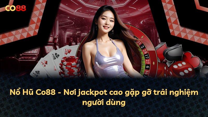 Nổ Hũ Co88 - Nơi jackpot cao gặp gỡ trải nghiệm người dùng