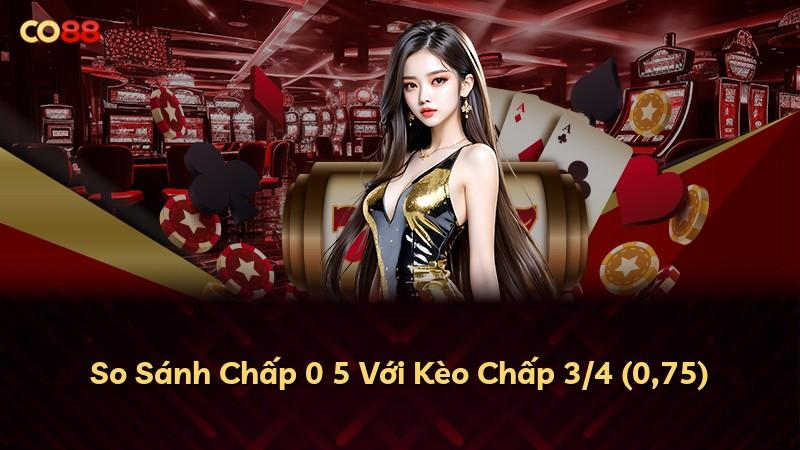So Sánh Chấp 0 5 Với Kèo Chấp 3/4 (0,75)