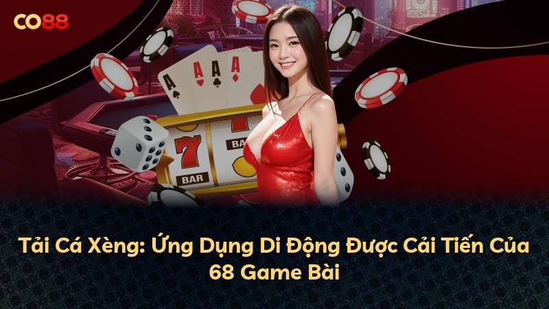 Tải Cá Xèng: Ứng Dụng Di Động Được Cải Tiến Của 68 Game Bài