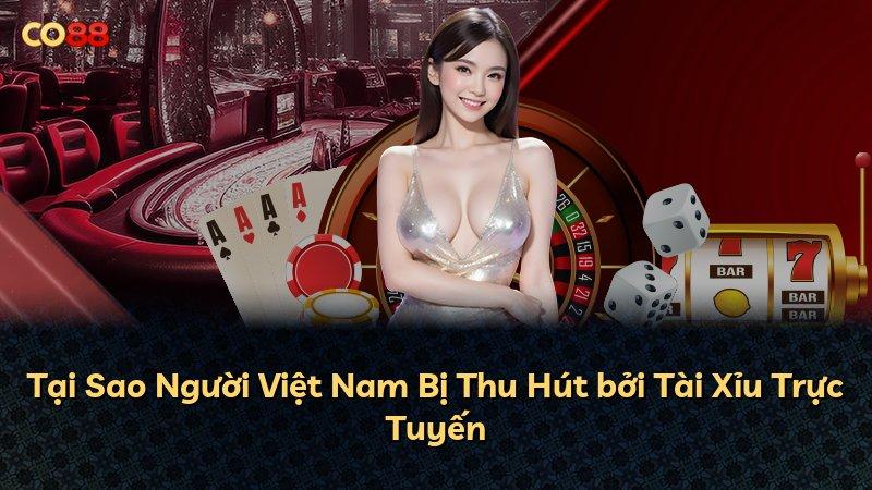 Tại Sao Người Việt Nam Bị Thu Hút bởi Tài Xỉu Trực Tuyến