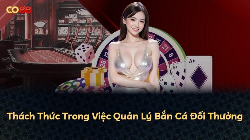 Thách Thức Trong Việc Quản Lý Bắn Cá Đổi Thưởng