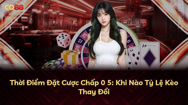 Thời Điểm Đặt Cược Chấp 0 5: Khi Nào Tỷ Lệ Kèo Thay Đổi