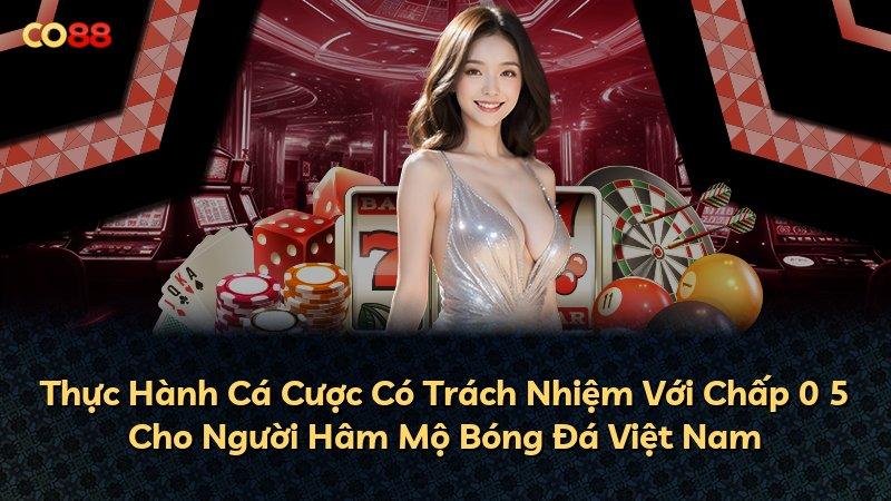 Thực Hành Cá Cược Có Trách Nhiệm Với Chấp 0 5 Cho Người Hâm Mộ Bóng Đá Việt Nam