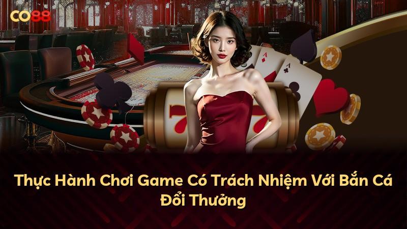 Thực Hành Chơi Game Có Trách Nhiệm Với Bắn Cá Đổi Thưởng