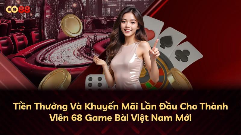 Tiền Thưởng Và Khuyến Mãi Lần Đầu Cho Thành Viên 68 Game Bài Việt Nam Mới