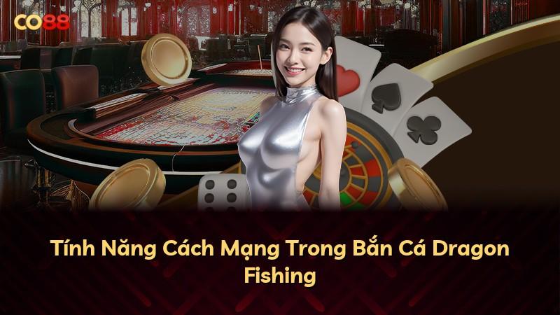 Tính Năng Cách Mạng Trong Bắn Cá Dragon Fishing