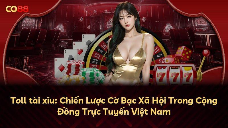 Toll tài xỉu: Chiến Lược Cờ Bạc Xã Hội Trong Cộng Đồng Trực Tuyến Việt Nam