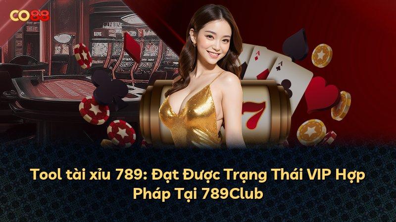 Tool tài xỉu 789: Đạt Được Trạng Thái VIP Hợp Pháp Tại 789Club