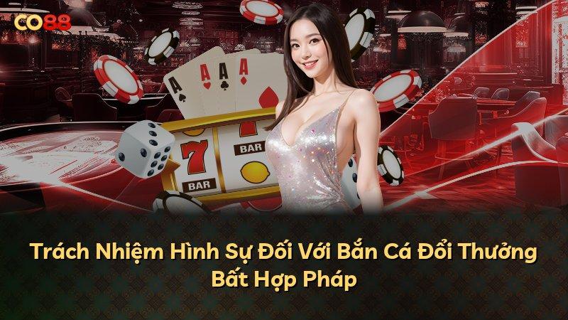 Trách Nhiệm Hình Sự Đối Với Bắn Cá Đổi Thưởng Bất Hợp Pháp