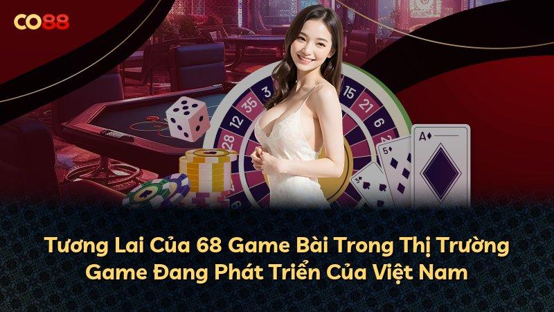 Tương Lai Của 68 Game Bài Trong Thị Trường Game Đang Phát Triển Của Việt Nam