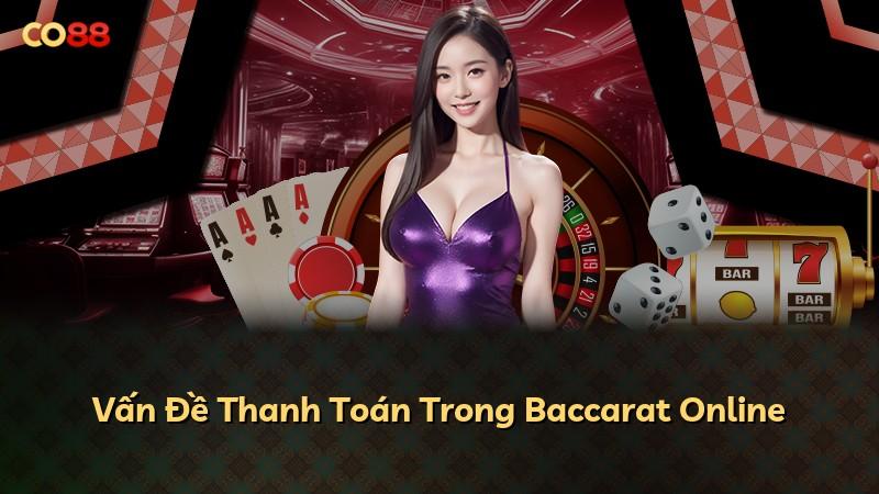 Vấn Đề Thanh Toán Trong Baccarat Online