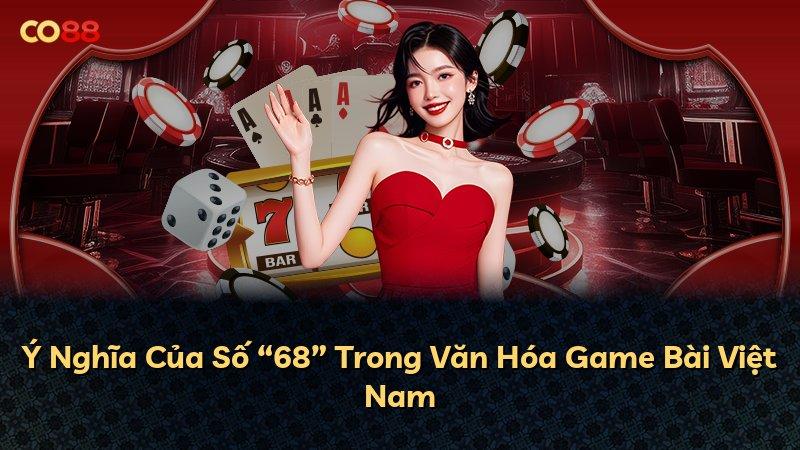 Ý Nghĩa Của Số “68” Trong Văn Hóa Game Bài Việt Nam