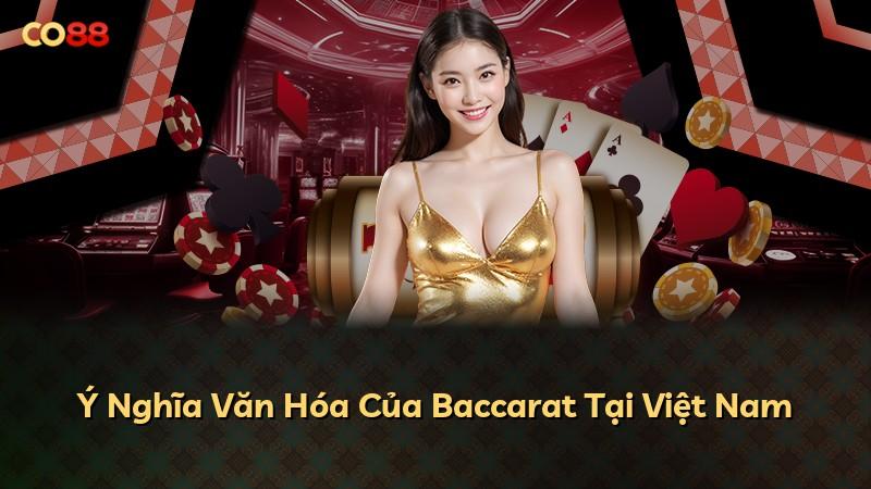 Ý Nghĩa Văn Hóa Của Baccarat Tại Việt Nam
