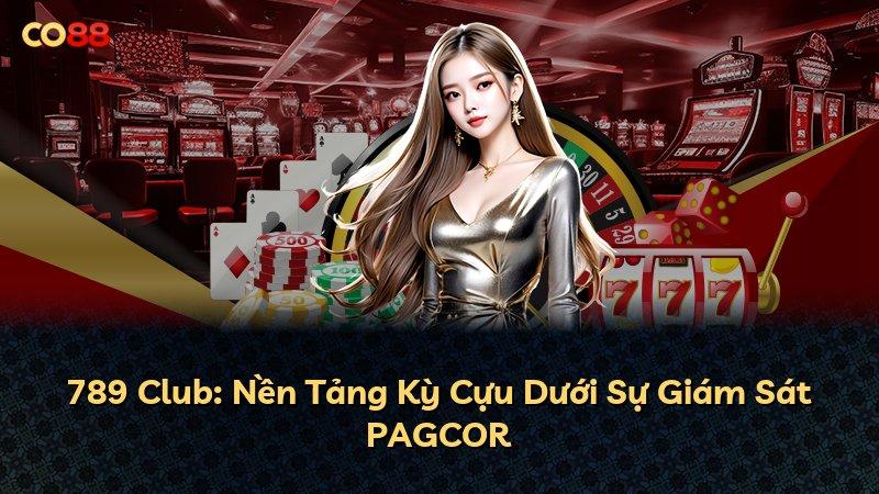 789 Club: Nền Tảng Kỳ Cựu Dưới Sự Giám Sát PAGCOR