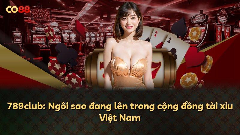 789club: Ngôi sao đang lên trong cộng đồng tài xỉu Việt Nam