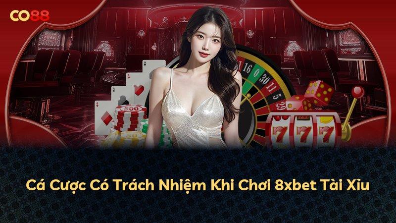 Cá Cược Có Trách Nhiệm Khi Chơi 8xbet Tài Xỉu
