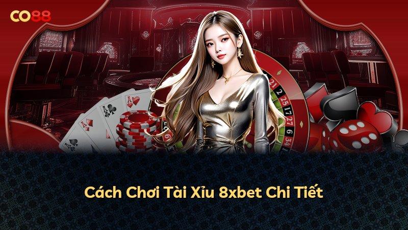 Cách Chơi Tài Xỉu 8xbet Chi Tiết